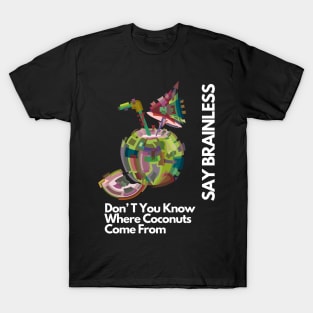 Say Brainless Don T You Know Where Coconuts Come From T-Shirt